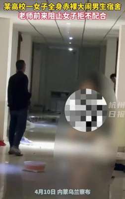 美女楼视频(震惊全校的2分钟：美女裸闯男生楼打砸，3名老师斗勇，警方已介入)